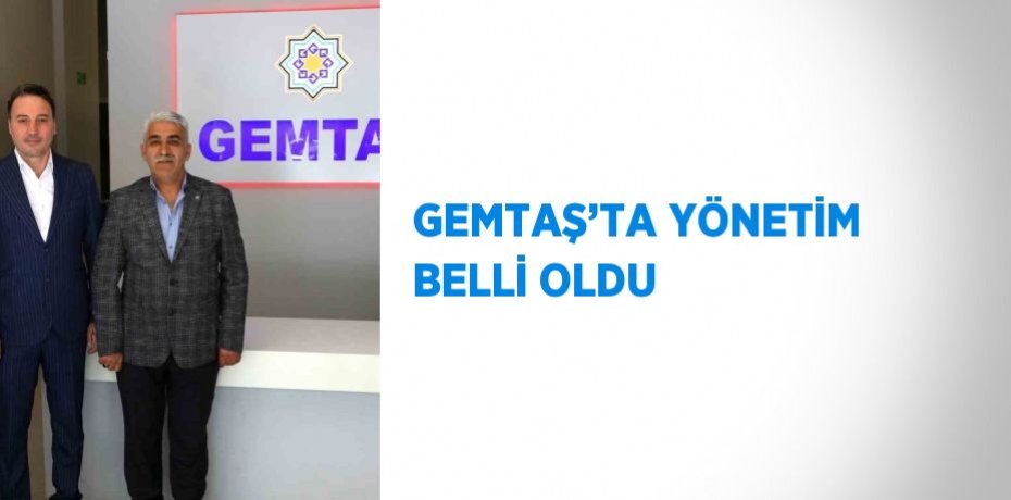 GEMTAŞ’TA YÖNETİM BELLİ OLDU