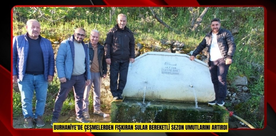 Burhaniye’de çeşmelerden fışkıran sular bereketli sezon umutlarını artırdı  