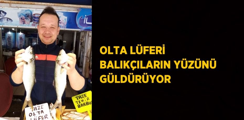 OLTA LÜFERİ BALIKÇILARIN YÜZÜNÜ GÜLDÜRÜYOR