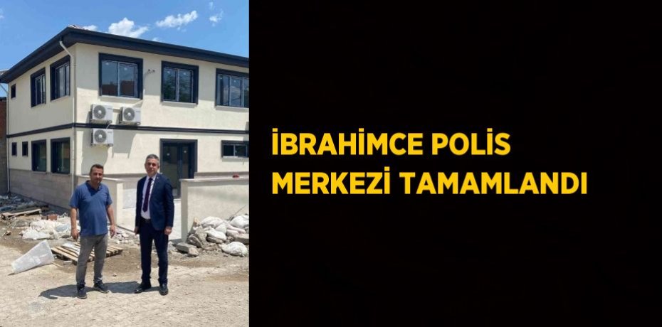 İBRAHİMCE POLİS MERKEZİ TAMAMLANDI