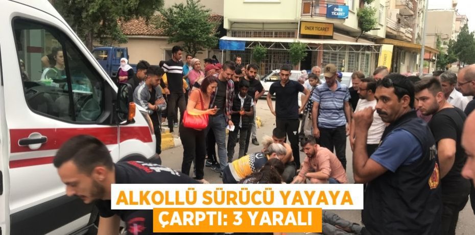 Alkollü sürücü yayaya çarptı: 3 yaralı