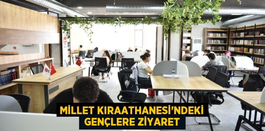 MİLLET KIRAATHANESİ’NDEKİ  GENÇLERE ZİYARET