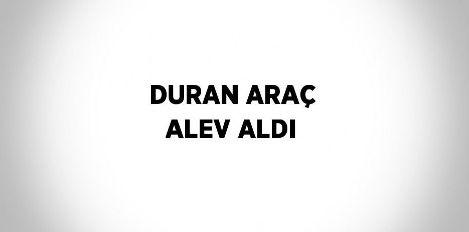 DURAN ARAÇ ALEV ALDI