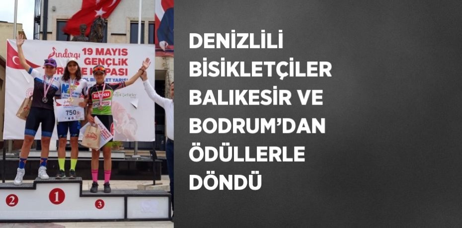 DENİZLİLİ BİSİKLETÇİLER BALIKESİR VE BODRUM’DAN ÖDÜLLERLE DÖNDÜ