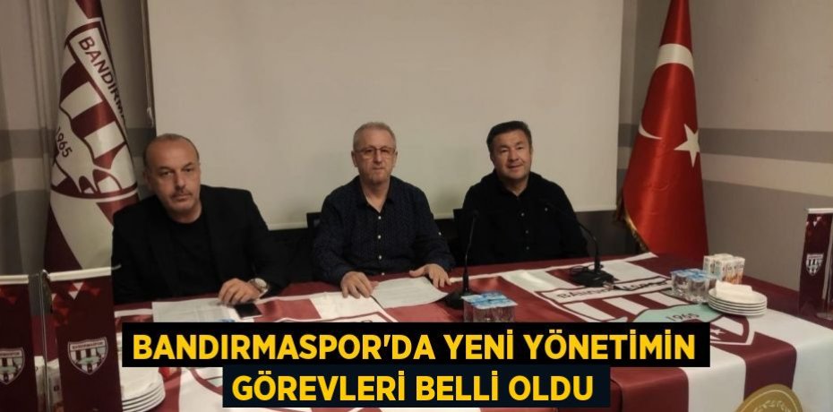 Bandırmaspor’da yeni yönetimin görevleri belli oldu