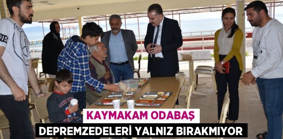 Kaymakam Odabaş depremzedeleri yalnız bırakmıyor