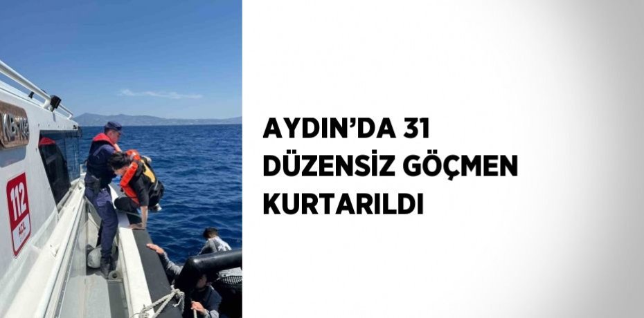 AYDIN’DA 31 DÜZENSİZ GÖÇMEN KURTARILDI