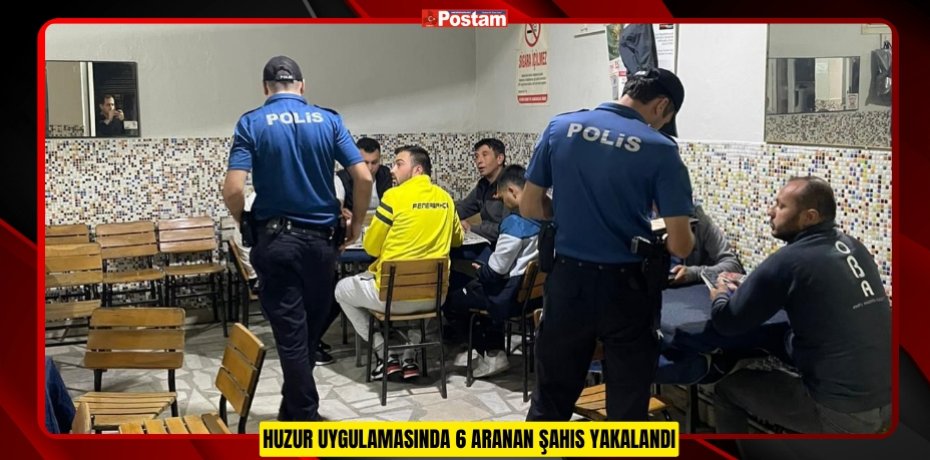 HUZUR UYGULAMASINDA 6 ARANAN ŞAHIS YAKALANDI