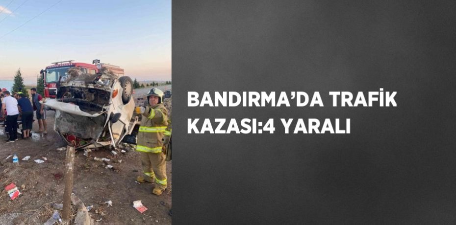 BANDIRMA’DA TRAFİK KAZASI:4 YARALI
