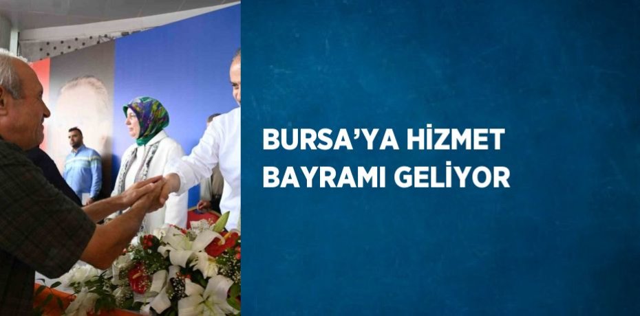 BURSA’YA HİZMET BAYRAMI GELİYOR
