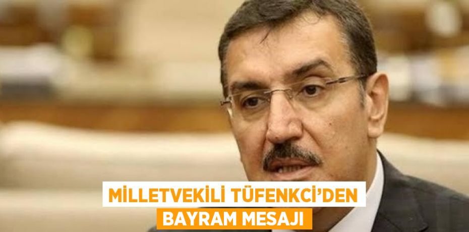 MİLLETVEKİLİ TÜFENKCİ’DEN BAYRAM MESAJI