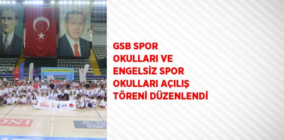 GSB SPOR OKULLARI VE ENGELSİZ SPOR OKULLARI AÇILIŞ TÖRENİ DÜZENLENDİ