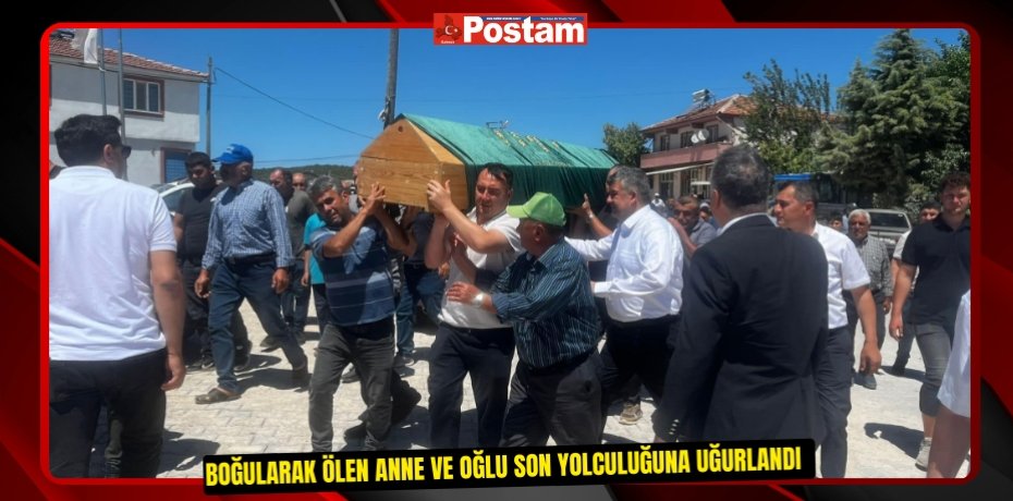 Boğularak ölen anne ve oğlu son yolculuğuna uğurlandı  