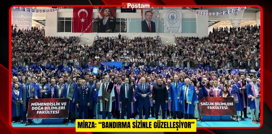 MİRZA: “BANDIRMA SİZİNLE GÜZELLEŞİYOR”