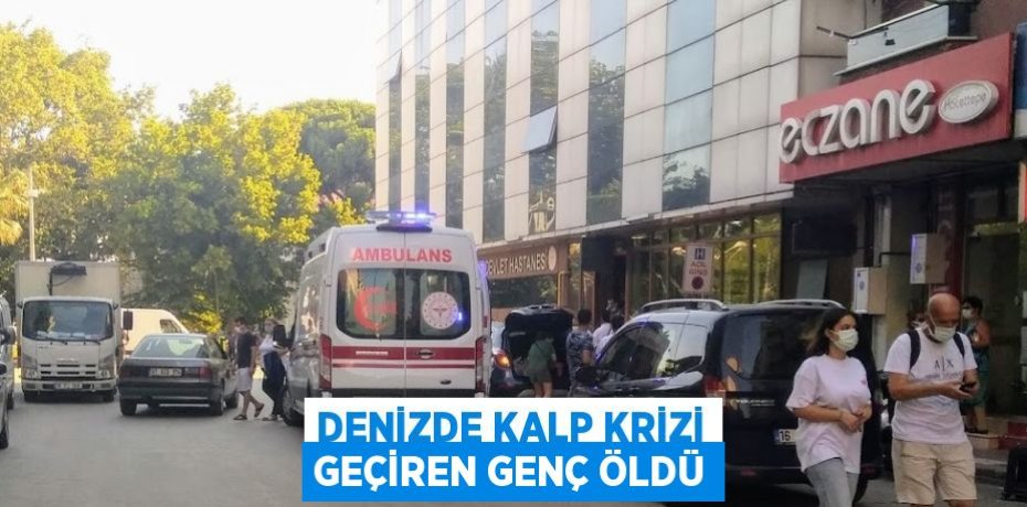 DENİZDE KALP KRİZİ GEÇİREN GENÇ ÖLDÜ