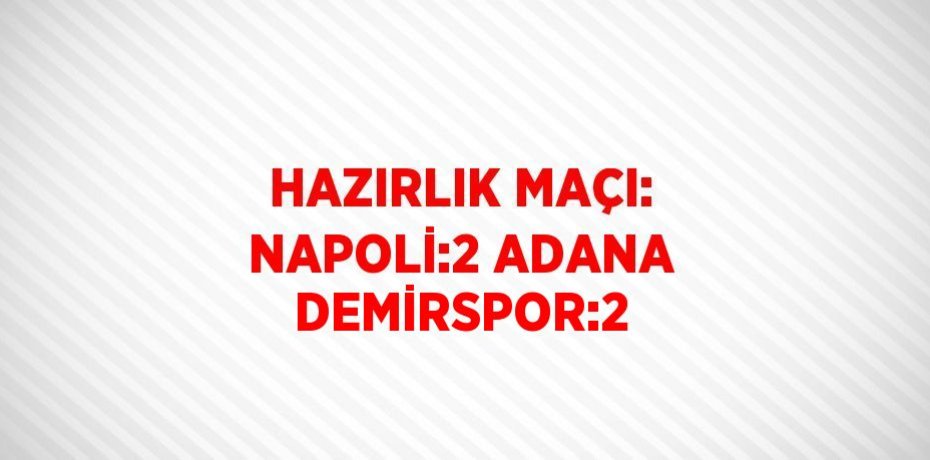 HAZIRLIK MAÇI: NAPOLİ:2 ADANA DEMİRSPOR:2