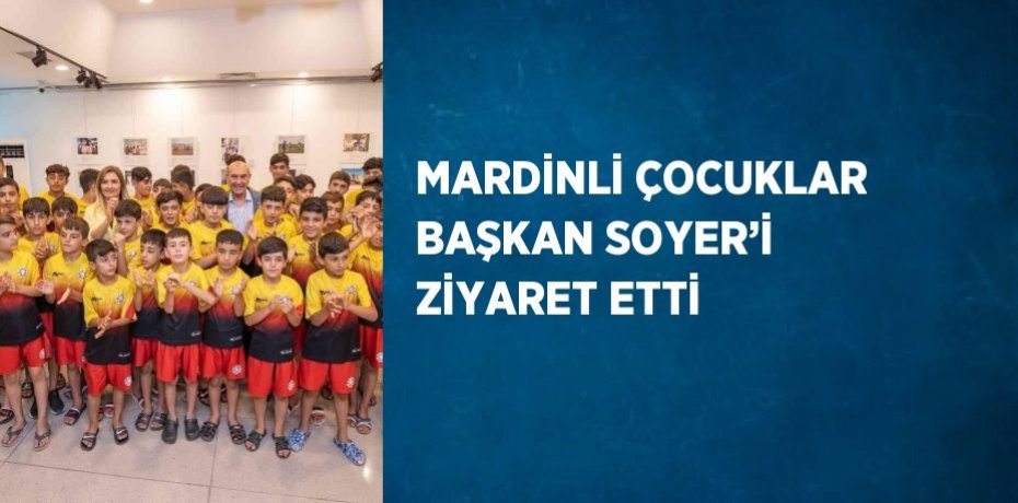 MARDİNLİ ÇOCUKLAR BAŞKAN SOYER’İ ZİYARET ETTİ