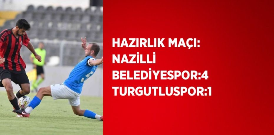 HAZIRLIK MAÇI: NAZİLLİ BELEDİYESPOR:4 TURGUTLUSPOR:1