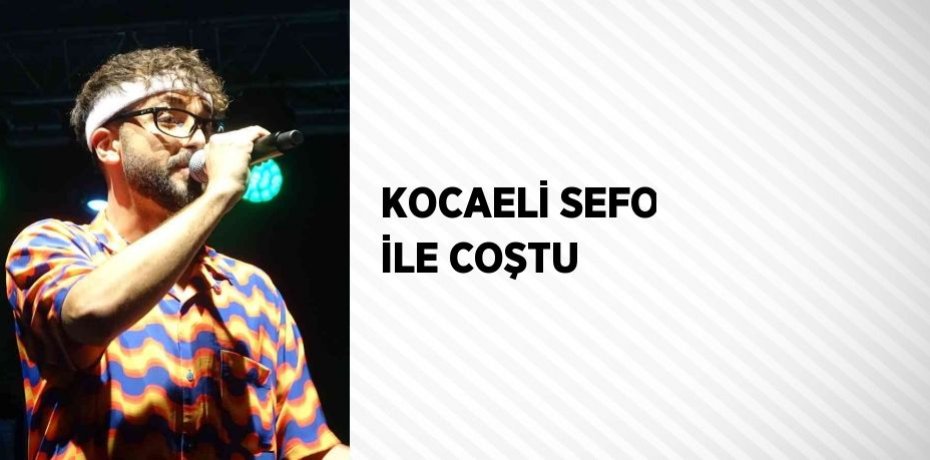 KOCAELİ SEFO İLE COŞTU