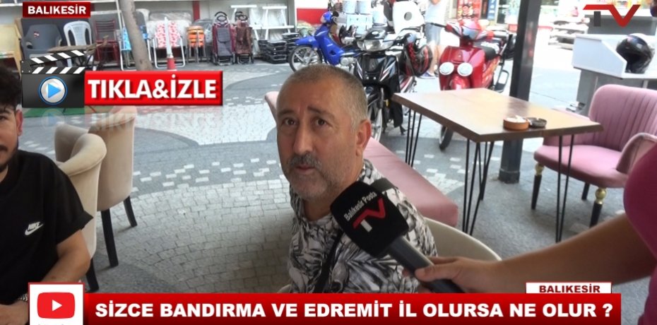 SİZCE BANDIRMA VE EDREMİT İL OLURSA NE OLUR ?