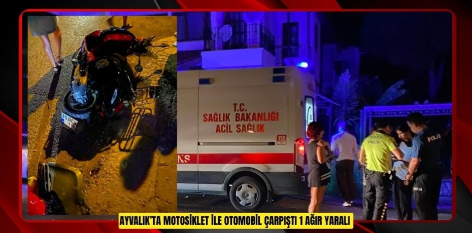 Ayvalık’ta motosiklet ile otomobil çarpıştı: 1 ağır yaralı  