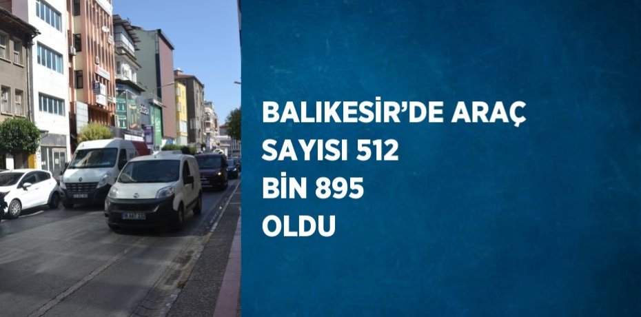 BALIKESİR’DE ARAÇ SAYISI 512 BİN 895 OLDU