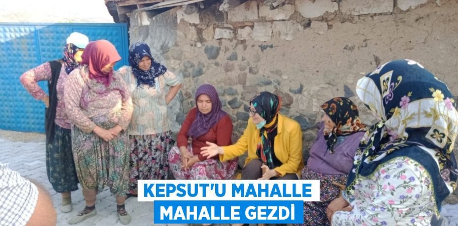 KEPSUT’U MAHALLE MAHALLE GEZDİ