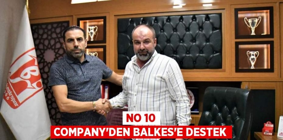 NO 10 COMPANY’DEN BALKES’E DESTEK