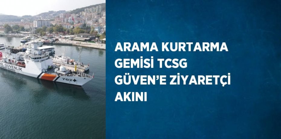 ARAMA KURTARMA GEMİSİ TCSG GÜVEN’E ZİYARETÇİ AKINI