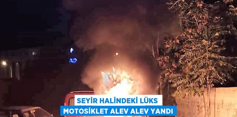 SEYİR HALİNDEKİ LÜKS MOTOSİKLET ALEV ALEV YANDI