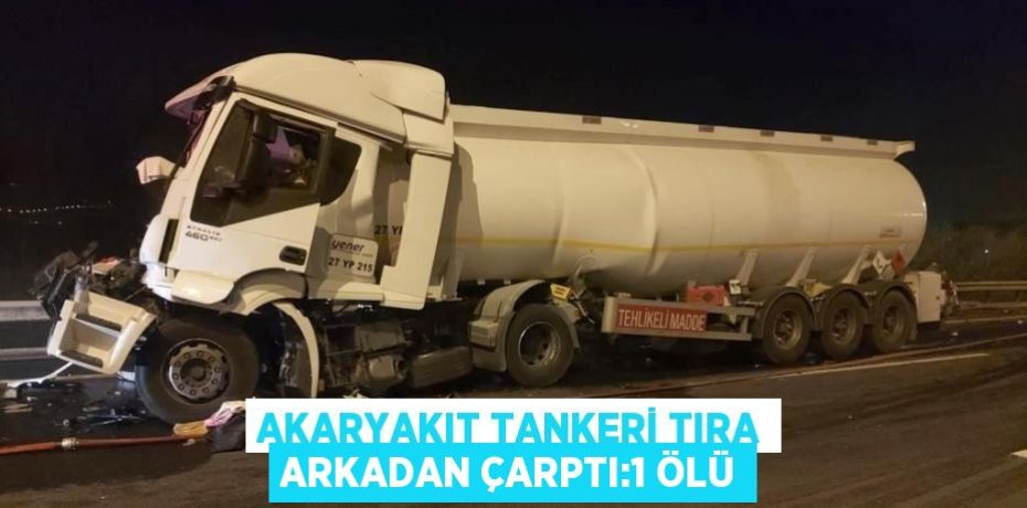 AKARYAKIT TANKERİ TIRA ARKADAN ÇARPTI:1 ÖLÜ