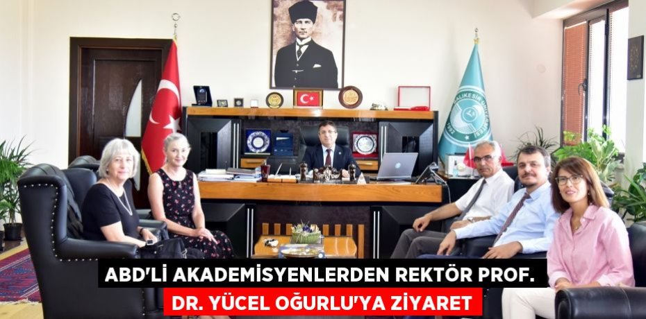 ABD’li Akademisyenlerden Rektör Prof. Dr. Yücel Oğurlu’ya Ziyaret