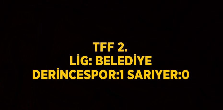 TFF 2. LİG: BELEDİYE DERİNCESPOR:1 SARIYER:0