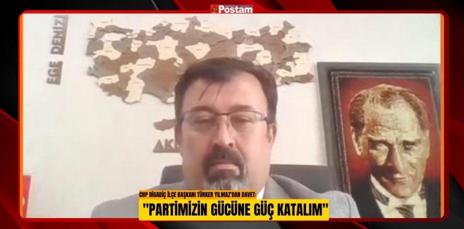 CHP BİGADİÇ İLÇE BAŞKANI TÜRKER YILMAZ'DAN DAVET: "PARTİMİZİN GÜCÜNE GÜÇ KATALIM"