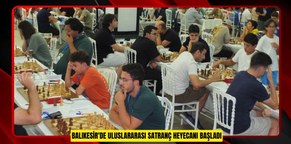 Balıkesir'de uluslararası satranç heyecanı başladı