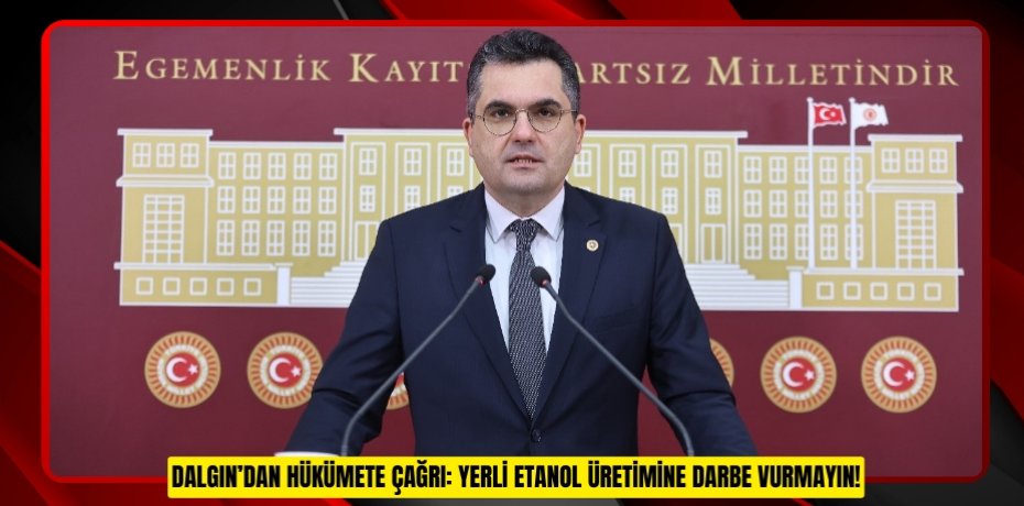 DALGIN’DAN HÜKÜMETE ÇAĞRI: YERLİ ETANOL ÜRETİMİNE DARBE VURMAYIN!