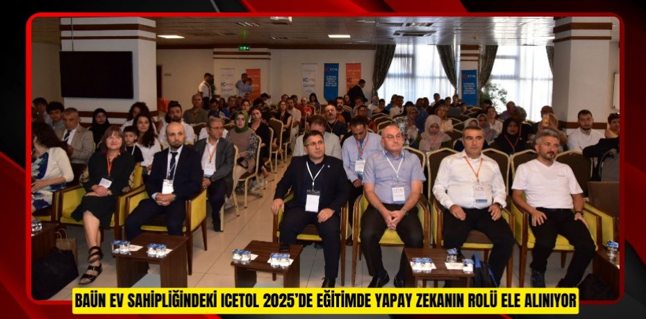 BAÜN EV SAHİPLİĞİNDEKİ ICETOL 2025’DE EĞİTİMDE YAPAY ZEKANIN ROLÜ ELE ALINIYOR
