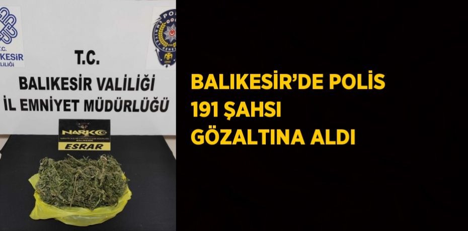 BALIKESİR’DE POLİS 191 ŞAHSI GÖZALTINA ALDI