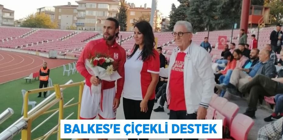 BALKES’E ÇİÇEKLİ DESTEK