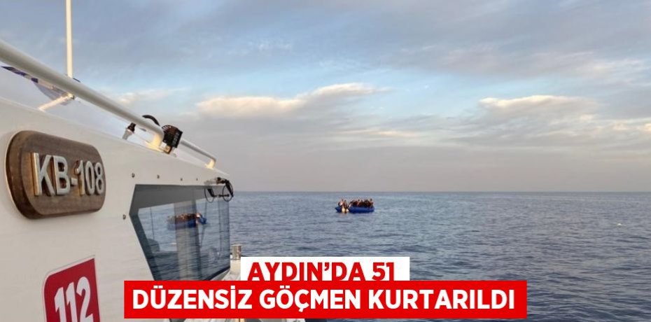 AYDIN’DA 51 DÜZENSİZ GÖÇMEN KURTARILDI