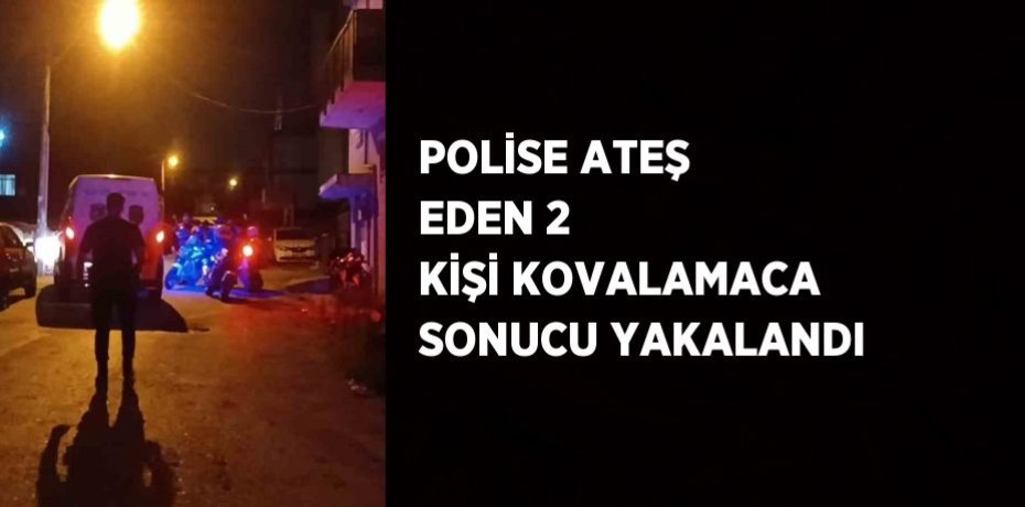 POLİSE ATEŞ EDEN 2 KİŞİ KOVALAMACA SONUCU YAKALANDI