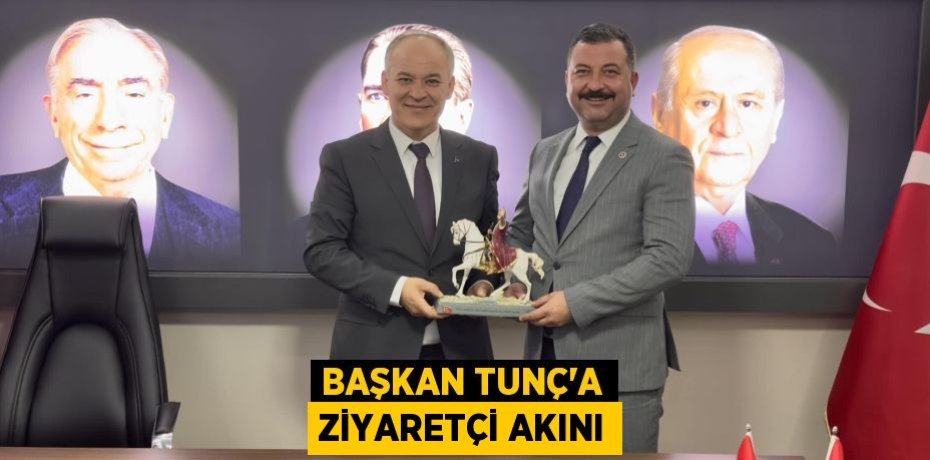 BAŞKAN TUNÇ’A ZİYARETÇİ AKINI