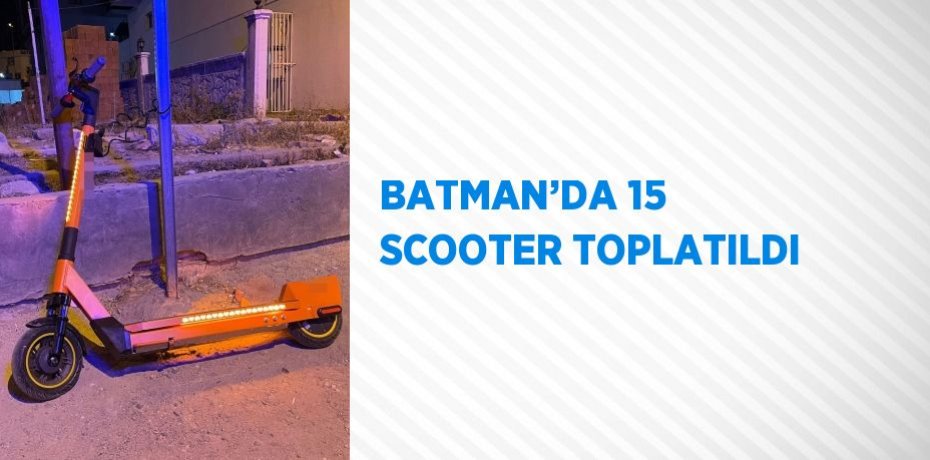 BATMAN’DA 15 SCOOTER TOPLATILDI