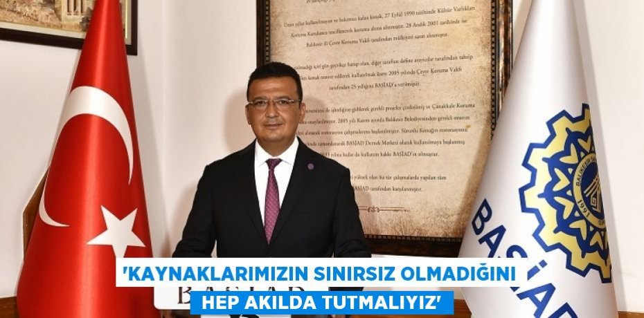 “KAYNAKLARIMIZIN SINIRSIZ OLMADIĞINI  HEP AKILDA TUTMALIYIZ”