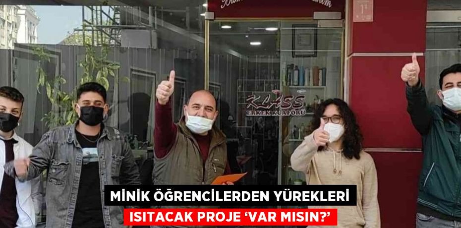 MİNİK ÖĞRENCİLERDEN YÜREKLERİ ISITACAK PROJE ‘VAR MISIN?’