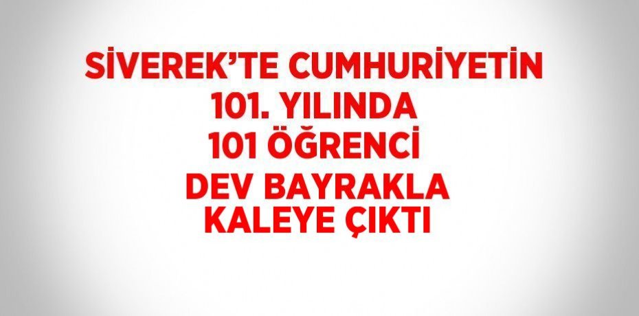 SİVEREK’TE CUMHURİYETİN 101. YILINDA 101 ÖĞRENCİ DEV BAYRAKLA KALEYE ÇIKTI