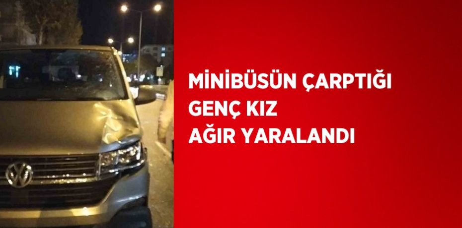 MİNİBÜSÜN ÇARPTIĞI GENÇ KIZ AĞIR YARALANDI