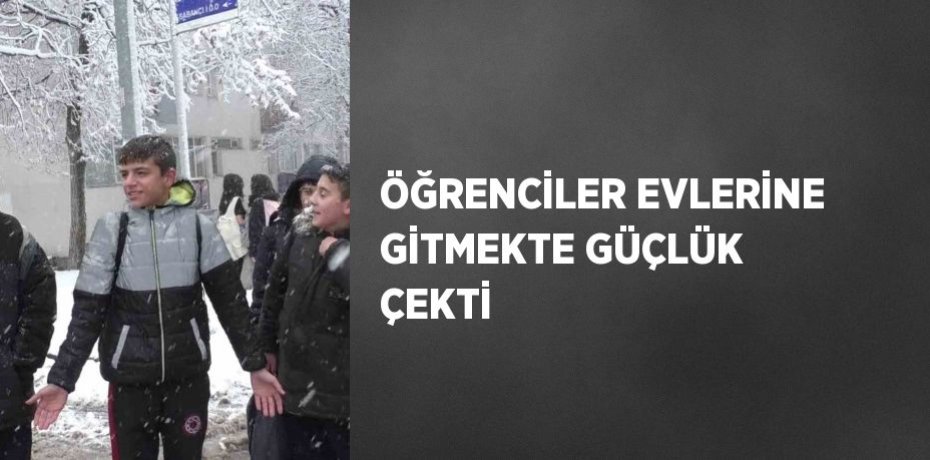 ÖĞRENCİLER EVLERİNE GİTMEKTE GÜÇLÜK ÇEKTİ