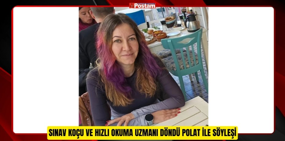 SINAV KOÇU VE HIZLI OKUMA UZMANI DÖNDÜ POLAT İLE SÖYLEŞİ