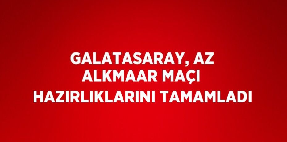 GALATASARAY, AZ ALKMAAR MAÇI HAZIRLIKLARINI TAMAMLADI